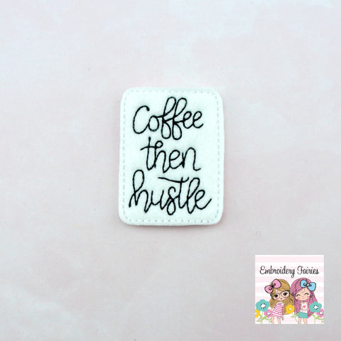 Coffee Then Hustle Feltie File - Coffee Feltie - ITH Design - Machine Embroidery Design - Planner Embroidery File - Feltie Design