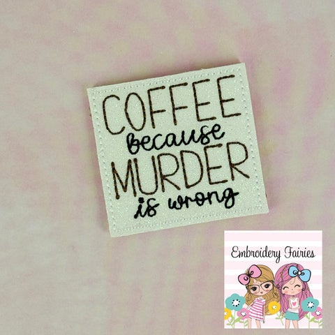 Coffee because Murder is wrong Feltie Design