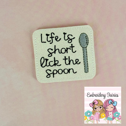 Life is short lick the spoon Feltie Design