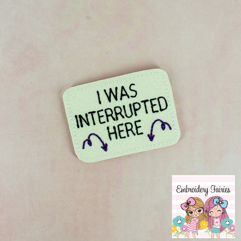I Was Interrupted Here Feltie Design