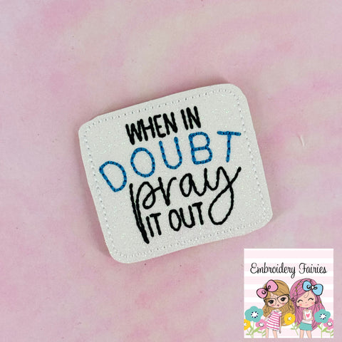 When In Doubt Pray It Out Feltie Design