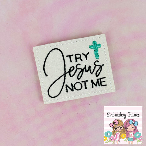 Try Jesus Not Me Feltie Design