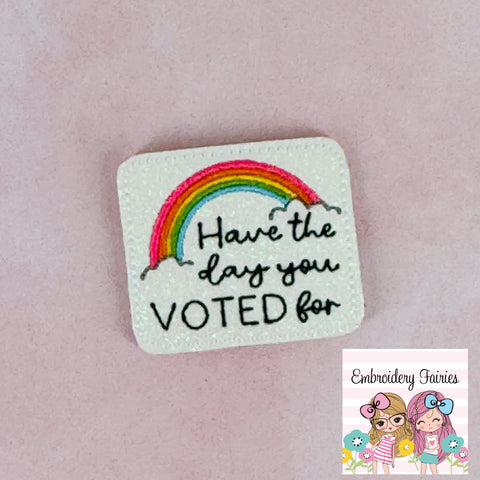 Have The Day You Voted For Feltie Design