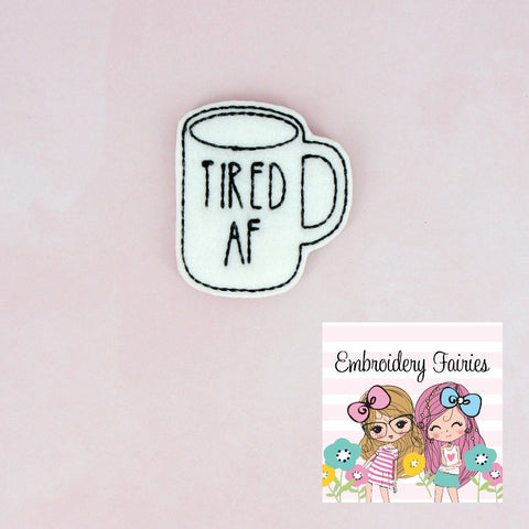 Tired AF Coffee Mug Feltie File - Coffee Embroidery File - ITH Design - Digital File - Machine Embroidery Design - Planner Embroidery File